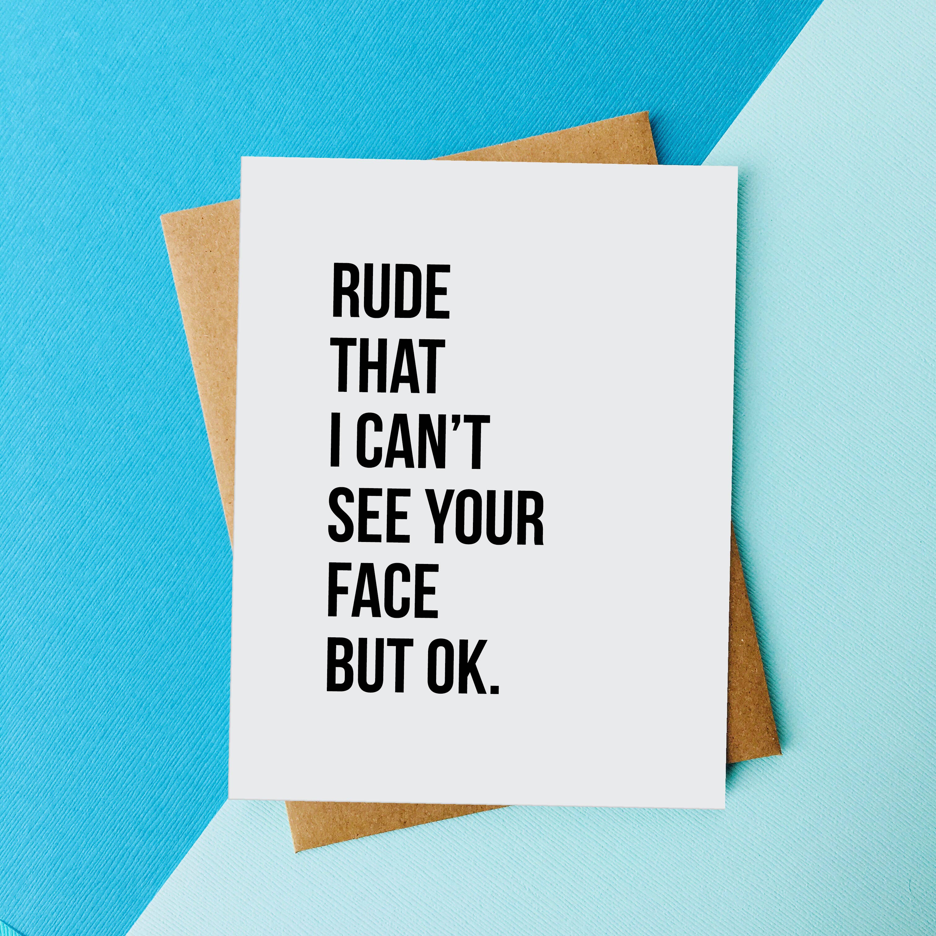 Rude That I Can't See Your Face But OK Card